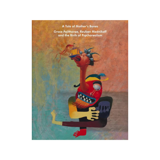 Book: A Tale of Mother’s Bones: Grace Pailthorpe, Reuben Mednikoff and the Birth of Psychorealism book