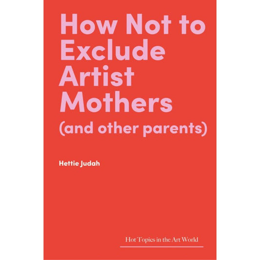 How Not To Exclude Artist Mothers By Hettie Judah