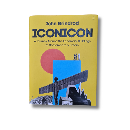 Iconicon: A Journey Around the Landmark Buildings of Contemporary Britain by John Grindrod